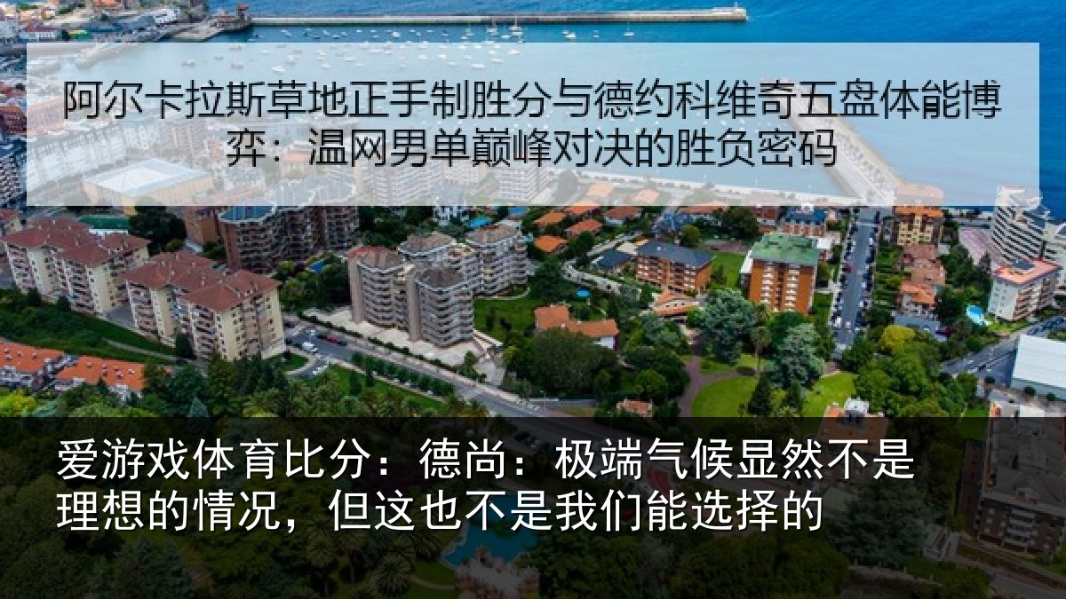 爱游戏体育比分：德尚：极端气候显然不是理想的情况，但这也不是我们能选择的